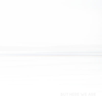 BUT HERE WE ARE