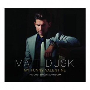 MATT DUSK: MY FUNNY VALENTINE: THE CHET BAKER SONGBOOK