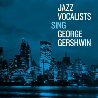 JAZZ VOCALISTS SING GEORGE GERSHWIN